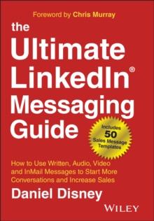 The Ultimate LinkedIn Messaging Guide : How to Use Written, Audio, Video and InMail Messages to Start More Conversations and Increase Sales