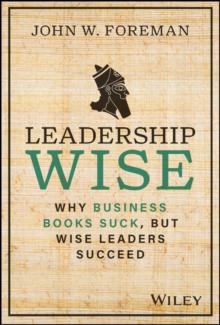 Leadership Wise : Why Business Books Suck, but Wise Leaders Succeed