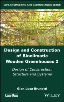 Design and Construction of Bioclimatic Wooden Greenhouses, Volume 2 : Design of Construction: Structure and Systems