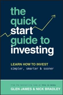 The Quick-Start Guide to Investing : Learn How to Invest Simpler, Smarter and Sooner