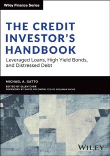 The Credit Investor's Handbook : Leveraged Loans, High Yield Bonds, and Distressed Debt