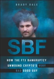 SBF : How The FTX Bankruptcy Unwound Crypto's Very Bad Good Guy