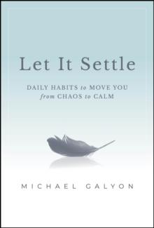 Let It Settle : Daily Habits to Move You From Chaos to Calm