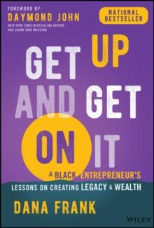 Get Up And Get On It : A Black Entrepreneur's Lessons on Creating Legacy and Wealth