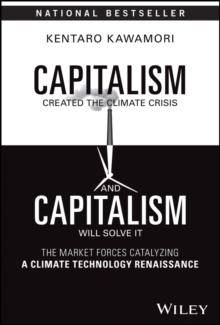 Capitalism Created the Climate Crisis and Capitalism Will Solve It : The Market Forces Catalyzing a Climate Technology Renaissance