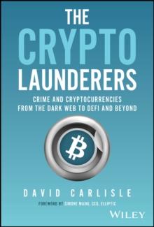 The Crypto Launderers : Crime and Cryptocurrencies from the Dark Web to DeFi and Beyond