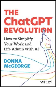 The ChatGPT Revolution : How to Simplify Your Work and Life Admin with AI