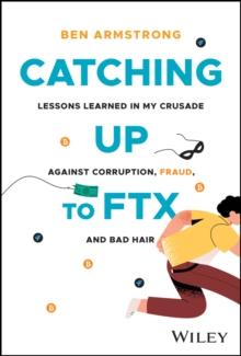 Catching Up to FTX : Lessons Learned in My Crusade Against Corruption, Fraud, and Bad Hair