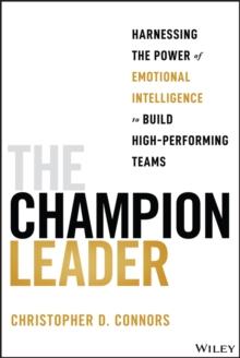 The Champion Leader : Harnessing the Power of Emotional Intelligence to Build High-Performing Teams