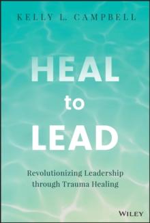 Heal to Lead : Revolutionizing Leadership through Trauma Healing