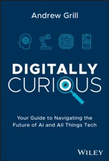 Digitally Curious : Your Guide to Navigating the Future of AI and All Things Tech