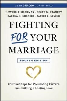 Fighting For Your Marriage : Positive Steps for Preventing Divorce and Building a Lasting Love