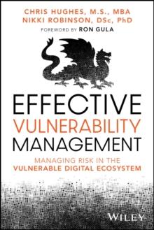 Effective Vulnerability Management : Managing Risk in the Vulnerable Digital Ecosystem