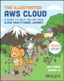 The Illustrated AWS Cloud : A Guide to Help You on Your Cloud Practitioner Journey