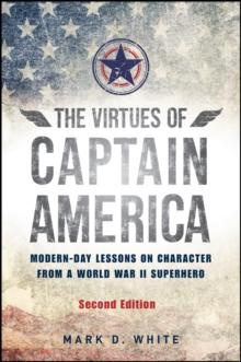 The Virtues of Captain America : Modern-Day Lessons on Character from a World War II Superhero