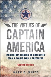 The Virtues of Captain America : Modern-Day Lessons on Character from a World War II Superhero