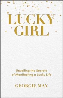 Lucky Girl : Unveiling the Secrets of Manifesting a Lucky Life