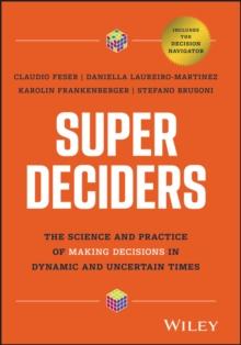 Super Deciders : The Science and Practice of Making Decisions in Dynamic and Uncertain Times