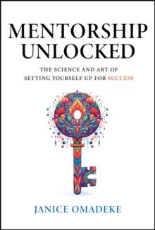 Mentorship Unlocked : The Science and Art of Setting Yourself Up for Success