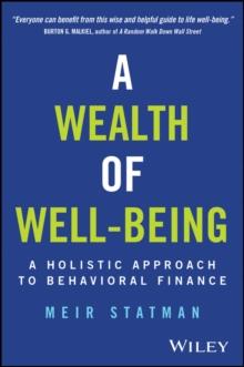 A Wealth of Well-Being : A Holistic Approach to Behavioral Finance