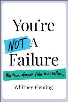 You're Not a Failure : My Teen Doesn't Like Me Either