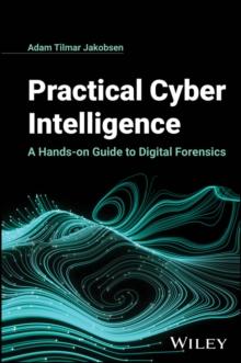 Practical Cyber Intelligence : A Hands-on Guide to Digital Forensics