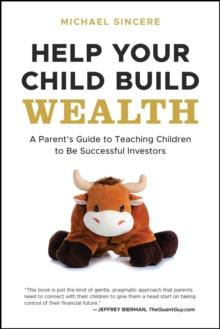 Help Your Child Build Wealth : A Parent's Guide to Teaching Children To Be Successful Investors