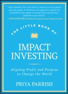 The Little Book of Impact Investing : Aligning Profit and Purpose to Change the World