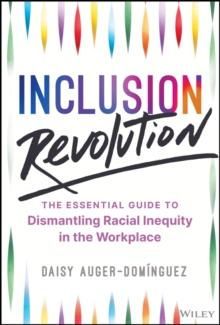 Inclusion Revolution : The Essential Guide to Dismantling Racial Inequity in the Workplace