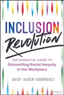 Inclusion Revolution : The Essential Guide to Dismantling Racial Inequity in the Workplace