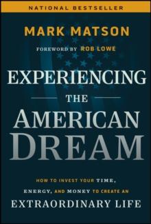 Experiencing The American Dream : How to Invest Your Time, Energy, and Money to Create an Extraordinary Life