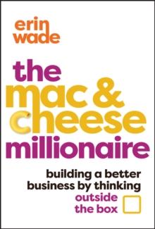 The Mac & Cheese Millionaire : Building a Better Business by Thinking Outside the Box