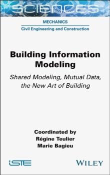 Building Information Modeling : Shared Modeling, Mutual Data, the New Art of Building