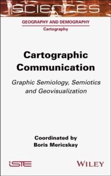 Cartographic Communication : Graphic Semiology, Semiotics and Geovisualization