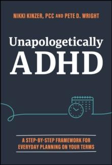 Unapologetically ADHD : A Step-by-Step Framework For Everyday Planning On Your Terms