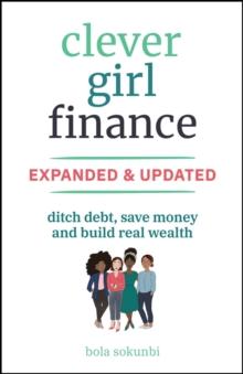 Clever Girl Finance, Expanded & Updated : Ditch Debt, Save Money and Build Real Wealth