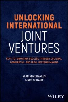 Unlocking International Joint Ventures : Keys to Formation Success through Cultural, Commercial, and Legal Decision-Making