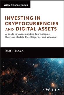 Investing in Cryptocurrencies and Digital Assets : A Guide to Understanding Technologies, Business Models, Due Diligence, and Valuation