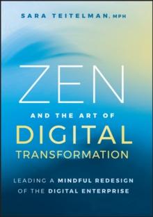 Zen and the Art of Digital Transformation : Leading a Mindful Redesign of the Digital Enterprise