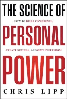 The Science of Personal Power : How to Build Confidence, Create Success, and Obtain Freedom