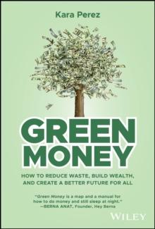 Green Money : How to Reduce Waste, Build Wealth, and Create a Better Future for All