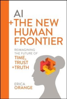 AI + The New Human Frontier : Reimagining the Future of Time, Trust + Truth