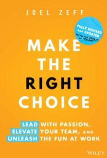 Make the Right Choice : Lead with Passion, Elevate Your Team, and Unleash the Fun at Work