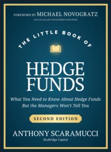 The Little Book of Hedge Funds : What You Need to Know About Hedge Funds, but the Managers Won't Tell You