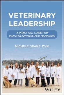 Veterinary Leadership : A Practical Guide for Practice Owners and Managers