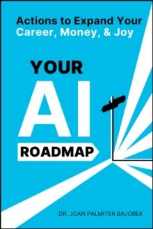 Your AI Roadmap : Actions to Expand Your Career, Money, and Joy