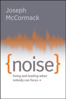 Noise : Living and Leading When Nobody Can Focus