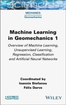 Machine Learning in Geomechanics 1 : Overview of Machine Learning, Unervised Learning, Regression, Classification and Artificial Neural Networks