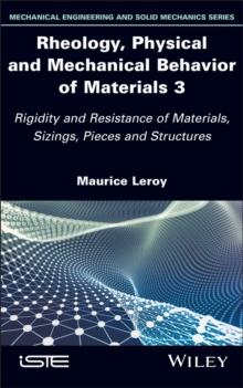 Rheology, Physical and Mechanical Behavior of Materials 3 : Rigidity and Resistance of Materials, Sizings, Pieces and Structures