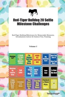 Red-Tiger Bulldog 20 Selfie Milestone Challenges Red-Tiger Bulldog Milestones for Memorable Moments, Socialization, Indoor & Outdoor Fun, Training Volume 3